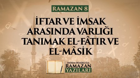 İftar ve İmsak Arasında Varlığı Tanımak El-Fatır ve El-Masik 