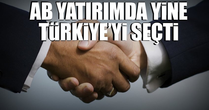 AB yatırımda yine Türkiye’yi seçti