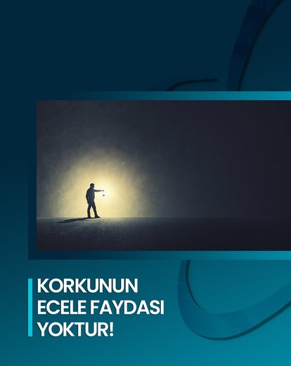 Korkunun Ecele Faydası Yoktur!