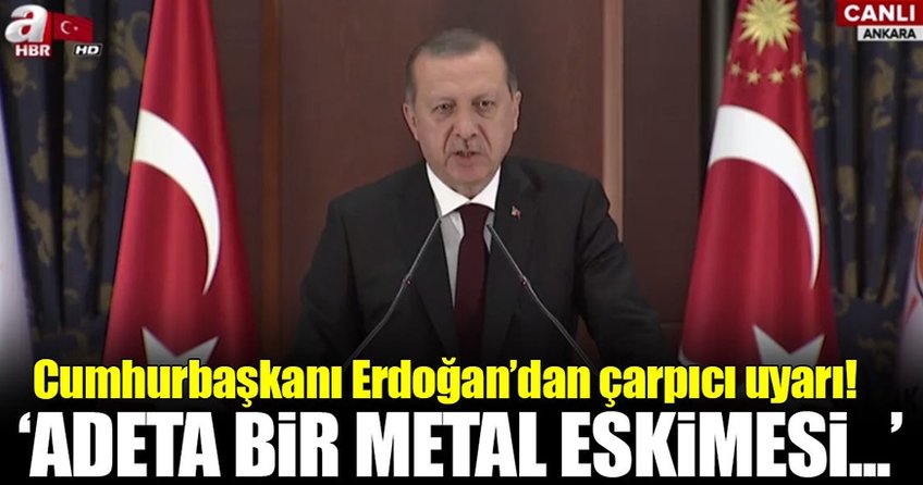 Cumhurbaşkanı Erdoğan’dan çarpıcı uyarı!
