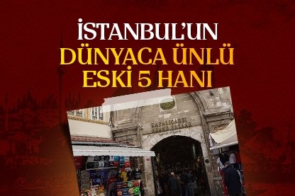 İstanbul’un dünyaca ünlü eski 5 Hanı