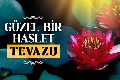 Güzel bir haslet: Tevazu