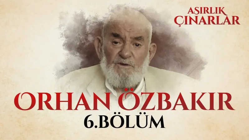 Asırlık Çınarlar 6. Bölüm - Orhan Özbakır