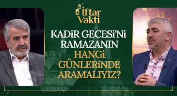 Kadir Gecesi'ni Ramazanın Hangi Günlerinde Aramalıyız? | İftar Vakti