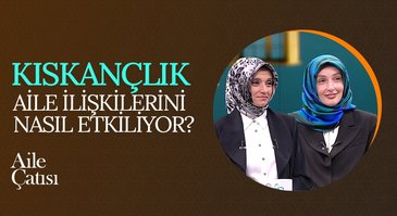 Kıskançlık aile ilişkilerini nasıl etkiliyor? I Aile Çatısı