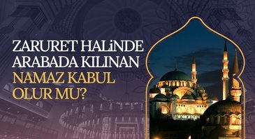 Zaruret halinde arabada kılınan namaz kabul olur mu?