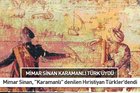 Mimar Sinan Karamanlı Türk’üydü