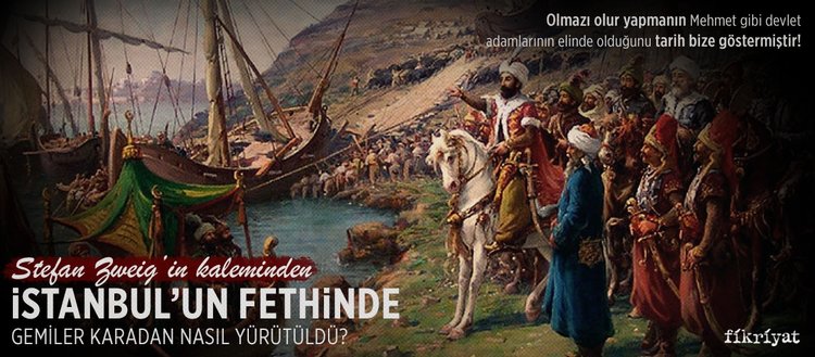 Zweig’in kaleminden ’İstanbul’un fethinde gemiler karadan nasıl yürütüldü?’