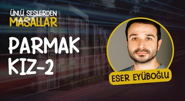 Eser Eyüboğlu’nun sesinden Parmak Kız