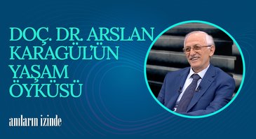 Doç. Dr. Arslan Karagül'ün Yaşam Öyküsü | Anıların İzinde