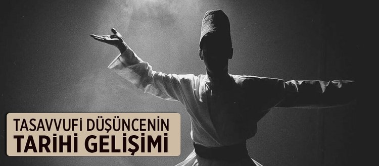 Tasavvufun tarihi gelişimi nedir? İslam’da tasavvufi düşüncenin tarihi gelişimi...