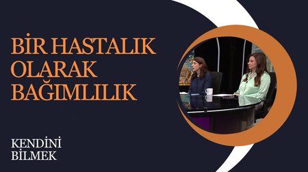 Bir Hastalık Olarak: Bağımlılık I Kendini Bilmek