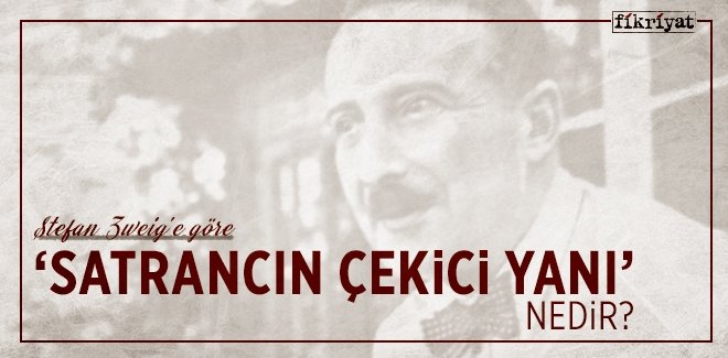 ZWEIG’E GÖRE ‘SATRANCIN ÇEKİCİ YANI’ NEDİR?