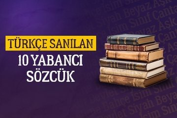 Türkçe sanılan 10 yabancı sözcük
