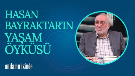 Hasan Bayraktar'ın Hayat Hikayesi I Anıların İzinde