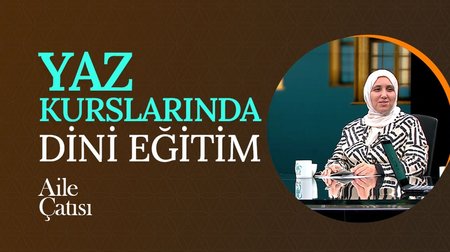 Yaz Kurslarında Dini Eğitim I Aile Çatısı