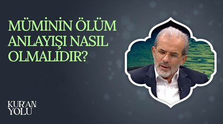 Mü'minin Ölüm Anlayışı Nasıl Olmalıdır? | Kur'an Yolu