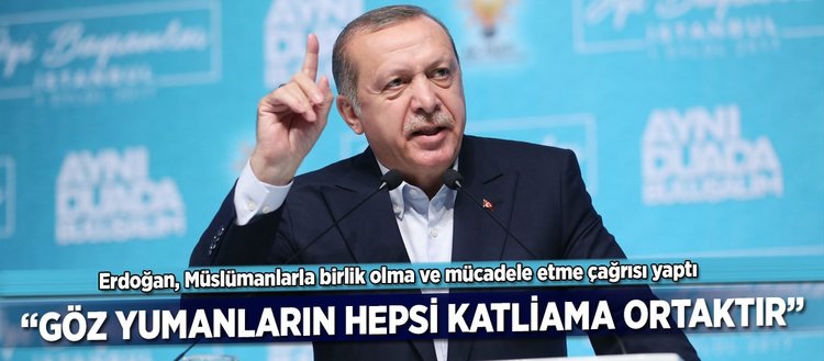Erdoğan: Yaşananlara göz yumanların hepsi katliama ortaktır