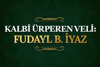 Kalbi ürperen veli: Fudayl b. İyaz
