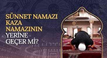 Sünnet namazı kaza namazının yerine geçer mi?