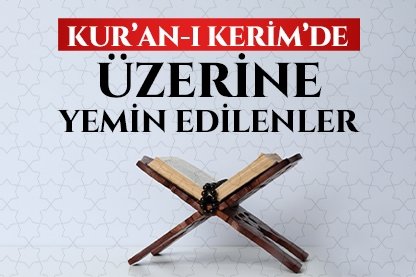 Kur’an-ı Kerim’de üzerine yemin edilenler