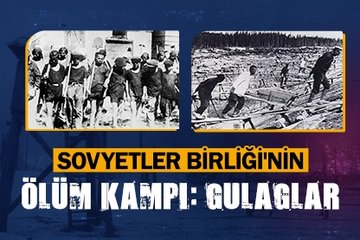 Sovyetler Birliği’nin ölüm kampı: Gulag
