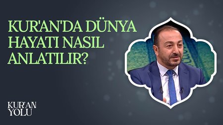 Kur'an'da Dünya Hayatı Nasıl Anlatılır? | Kur'an Yolu
