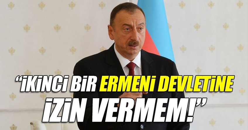 Aliyev: İkinci bir Ermeni devletine izin vermem!