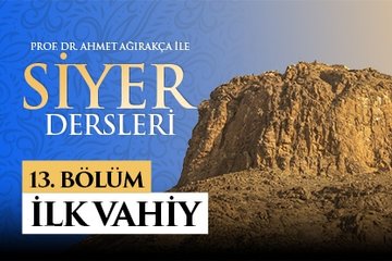 Prof. Dr. Ahmet Ağırakça ile Siyer Dersleri I 13. Bölüm: İlk Vahiy