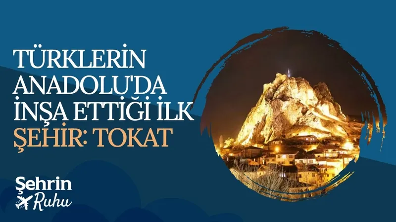 Tarih ve Kültür Şehri: Tokat | Şehrin Ruhu