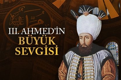 III. Ahmed’in büyük sevgisi