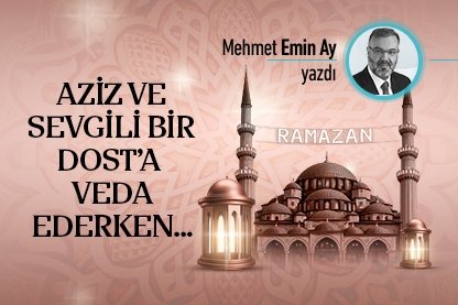 Aziz ve Sevgili bir Dost’a Veda ederken