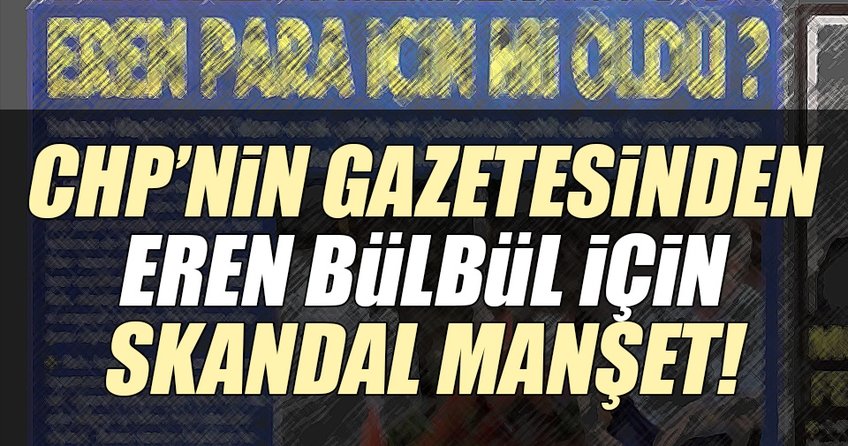 CHP’nin gazetesinden Şehit Eren için skandal manşet!