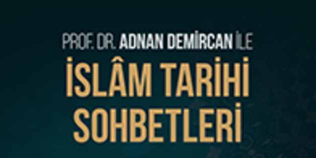 Prof. Dr. Adnan Demircan İle İslam Tarihi Sohbetleri