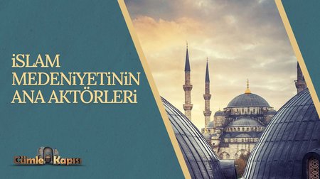 İslam Medeniyetinin Ana Aktörleri | Cümle Kapısı