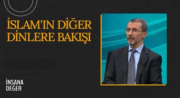 İslam'ın Diğer Dinlere Bakışı I İnsana Değer