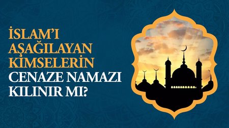 İslam'ı aşağılayan kimselerin cenaze namazı kılınır mı?