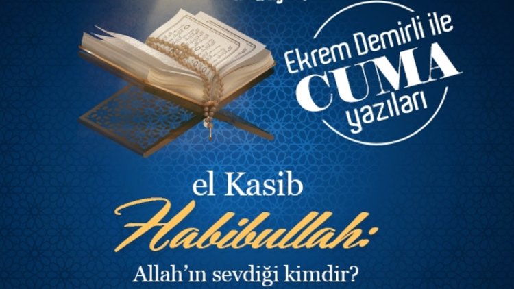 el-Kasib Habibullah: Allah’ın sevdiği kimdir?