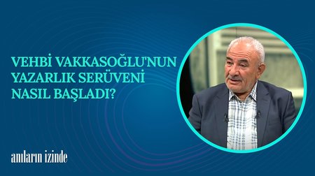 Vehbi Vakkasoğlu'nun Hayat Hikayesi | Anıların İzinde 