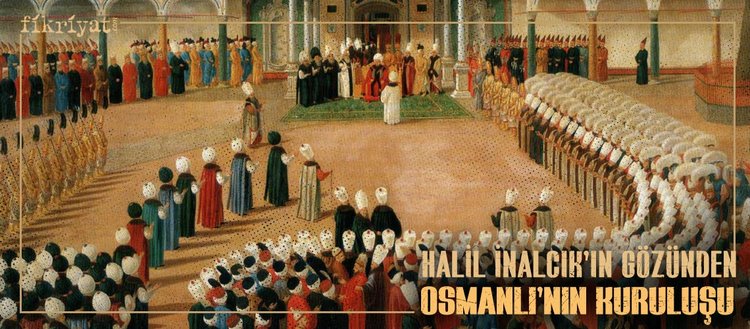 Halil Inalcik In Gozunden Osmanli Nin Kurulusu Fikriyat Gazetesi