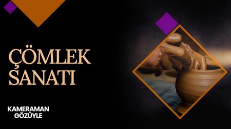 Çömlek Sanatı I Kameraman Gözüyle