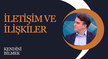 İletişim ve İlişkiler | Kendini Bilmek