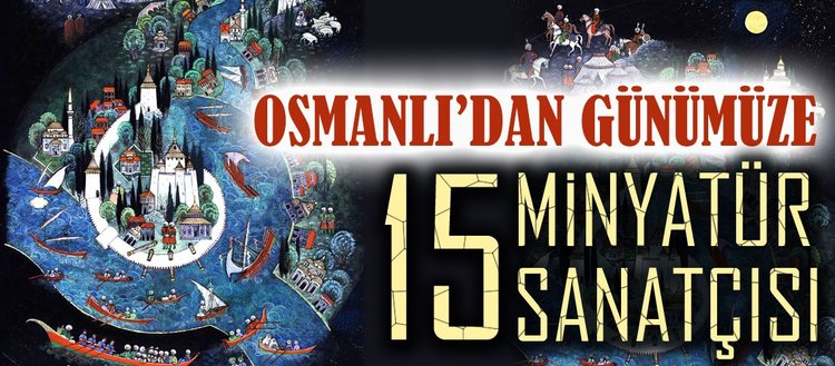 Osmanlı’dan günümüze 15 minyatür sanatçısı
