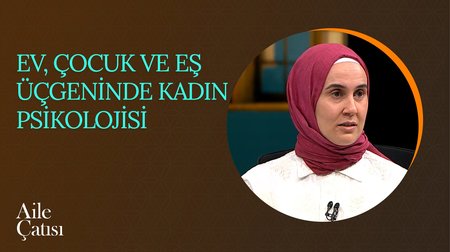 Ev, Çocuk ve Eş Üçgeninde Kadın Psikolojisi | Aile Çatısı