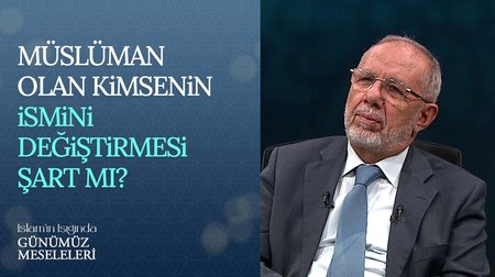 Müslüman Olan Kimsenin İsmini Değiştirmesi Şart Mı? | İslam'ın Işığında Günümüz Meseleleri