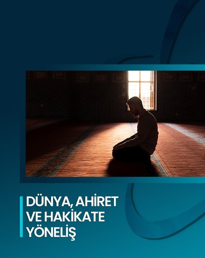 Dünya, Ahiret ve Hakikate Yöneliş