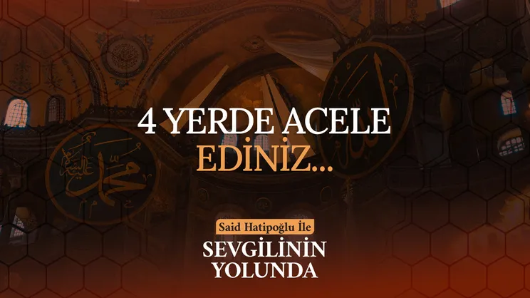 4 Yerde Acele Ediniz... | Sevgilinin Yolunda