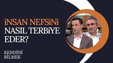 İnsan nefsini nasıl terbiye eder? I Kendini Bilmek