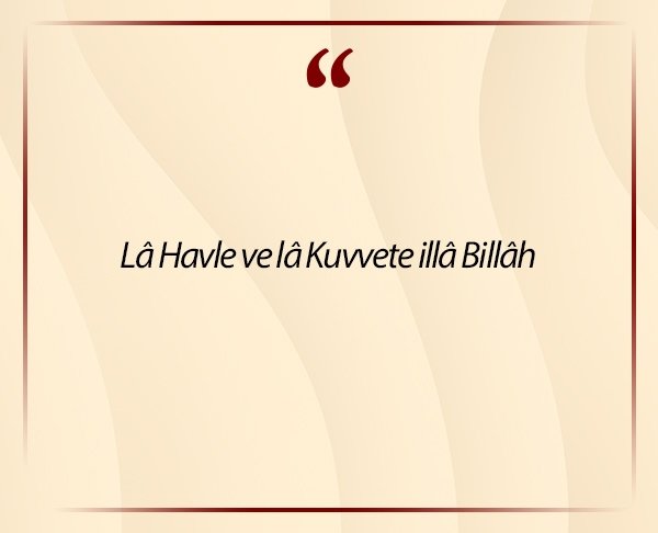 Lâ Havle ve lâ Kuvvete illâ Billâh