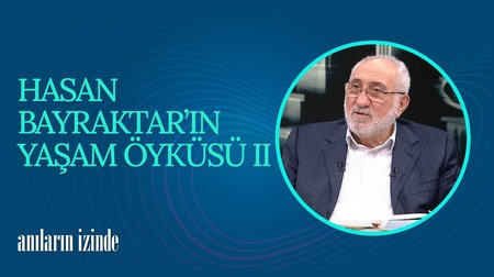 Hasan Bayraktar'ın Hayat Hikayesi II I Anıların İzinde